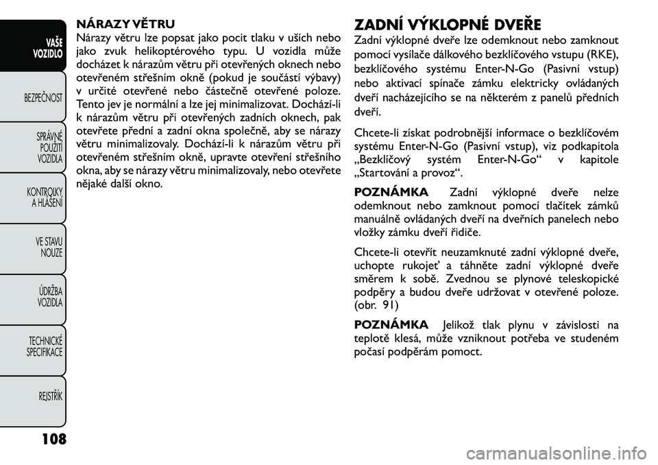 FIAT FREEMONT 2011 Návod k použití a údržbě (in Czech) NÁRAZY VĚTRU
Nárazy větru lze popsat jako pocit tlaku v uších nebo
jako zvuk helikoptérového typu. U vozidla může
docházet k nárazům větru při otevřených oknech nebo
otevřeném stř FIAT FREEMONT 2011 Návod k použití a údržbě (in Czech) NÁRAZY VĚTRU
Nárazy větru lze popsat jako pocit tlaku v uších nebo
jako zvuk helikoptérového typu. U vozidla může
docházet k nárazům větru při otevřených oknech nebo
otevřeném stř