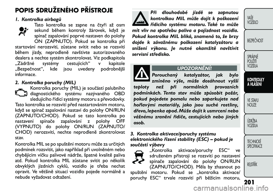 FIAT FREEMONT 2011 Návod k použití a údržbě (in Czech) POPIS SDRUŽENÉHO PŘÍSTROJE
1. Kontrolka airbagůTato kontrolka se zapne na čtyři až osm
sekund během kontroly žárovek, když je
spínač zapalování poprvé nastaven do polohy
ON (ZAPNUTO FIAT FREEMONT 2011 Návod k použití a údržbě (in Czech) POPIS SDRUŽENÉHO PŘÍSTROJE
1. Kontrolka airbagůTato kontrolka se zapne na čtyři až osm
sekund během kontroly žárovek, když je
spínač zapalování poprvé nastaven do polohy
ON (ZAPNUTO