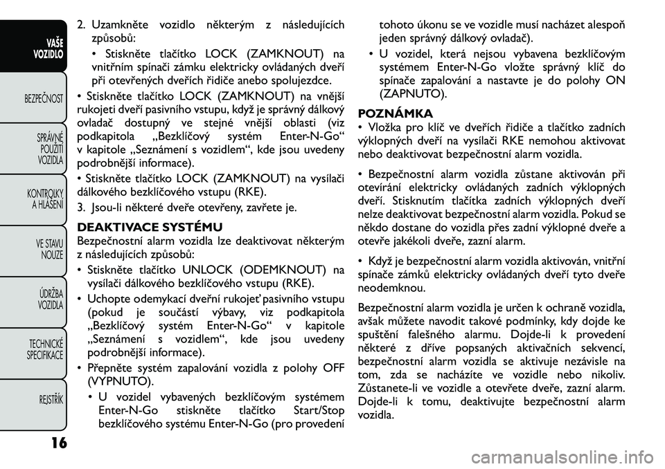 FIAT FREEMONT 2011 Návod k použití a údržbě (in Czech) 2. Uzamkněte vozidlo některým z následujícíchzpůsobů:
• Stiskněte tlačítko LOCK (ZAMKNOUT) na
vnitřním spínači zámku elektricky ovládaných dveří
při otevřených dveřích ři FIAT FREEMONT 2011 Návod k použití a údržbě (in Czech) 2. Uzamkněte vozidlo některým z následujícíchzpůsobů:
• Stiskněte tlačítko LOCK (ZAMKNOUT) na
vnitřním spínači zámku elektricky ovládaných dveří
při otevřených dveřích ři