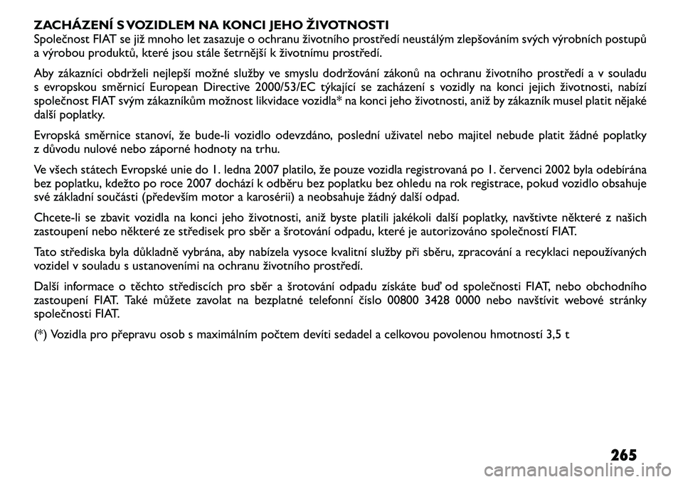 FIAT FREEMONT 2011  Návod k použití a údržbě (in Czech) ZACHÁZENÍ S VOZIDLEM NA KONCI JEHO ŽIVOTNOSTI 
Společnost FIAT se již mnoho let zasazuje o ochranu životního prostředí neustálým zlepšováním svých výrobních postupů
a výrobou produk
