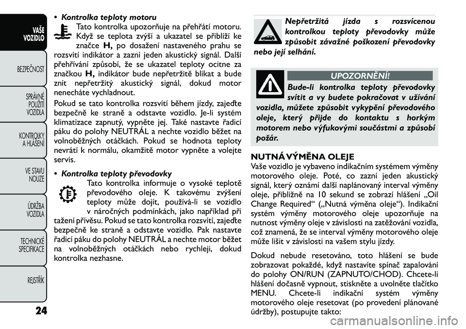 FIAT FREEMONT 2011  Návod k použití a údržbě (in Czech) • Kontrolka teploty motoruTato kontrolka upozorňuje na přehřátí motoru. 
Když se teplota zvýší a ukazatel se přiblíží ke
značce H,po dosažení nastaveného prahu se
rozsvítí indiká