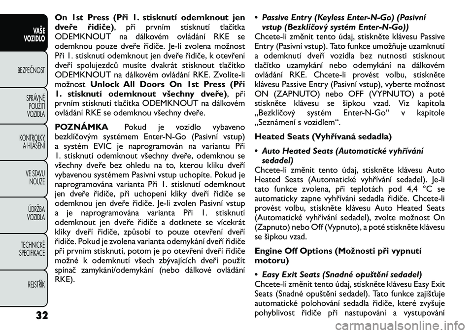 FIAT FREEMONT 2011 Návod k použití a údržbě (in Czech) On 1st Press (Při 1. stisknutí odemknout jen
dveře řidiče), při prvním stisknutí tlačítka
ODEMKNOUT na dálkovém ovládání RKE se
odemknou pouze dveře řidiče. Je-li zvolena možnost
P FIAT FREEMONT 2011 Návod k použití a údržbě (in Czech) On 1st Press (Při 1. stisknutí odemknout jen
dveře řidiče), při prvním stisknutí tlačítka
ODEMKNOUT na dálkovém ovládání RKE se
odemknou pouze dveře řidiče. Je-li zvolena možnost
P