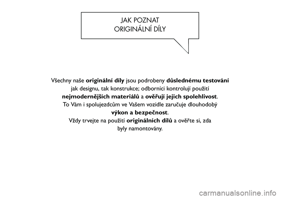 FIAT FREEMONT 2011  Návod k použití a údržbě (in Czech) JAK POZNAT
ORIGINÁLNÍ DÍLY
Všechny naše originální díly jsou podrobeny důslednému testování
jak designu, tak konstrukce; odborníci kontrolují použití
nejmodernějších materiálů aov