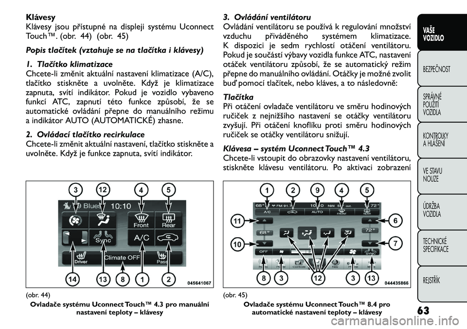FIAT FREEMONT 2011  Návod k použití a údržbě (in Czech) Klávesy 
Klávesy jsou přístupné na displeji systému Uconnect
Touch™. (obr. 44) (obr. 45) 
Popis tlačítek (vztahuje se na tlačítka i klávesy)
1. Tlačítko klimatizace 
Chcete-li změnit a