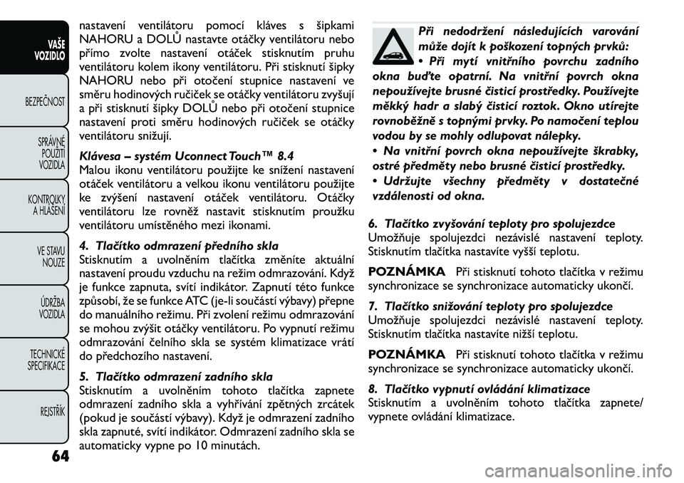 FIAT FREEMONT 2011  Návod k použití a údržbě (in Czech) nastavení ventilátoru pomocí kláves s šipkami 
NAHORU a DOLŮ nastavte otáčky ventilátoru nebo
přímo zvolte nastavení otáček stisknutím pruhu
ventilátoru kolem ikony ventilátoru. Při 