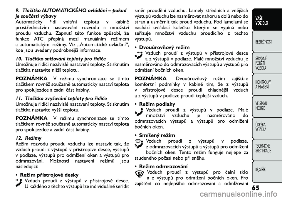 FIAT FREEMONT 2011  Návod k použití a údržbě (in Czech) 9. Tlačítko AUTOMATICKÉHO ovládání – pokud 
je součástí výbavy
Automaticky řídí vnitřní teplotu v kabině
prostřednictvím nastavování rozvodu a množství
proudu vzduchu. Zapnutí