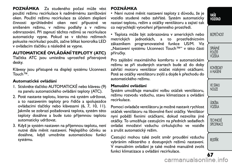 FIAT FREEMONT 2011  Návod k použití a údržbě (in Czech) POZNÁMKAZa studeného počasí může vést
použití režimu recirkulace k nadměrnému zamlžování 
oken. Použití režimu recirkulace za účelem zlepšení
činnosti zprůhlednění oken není