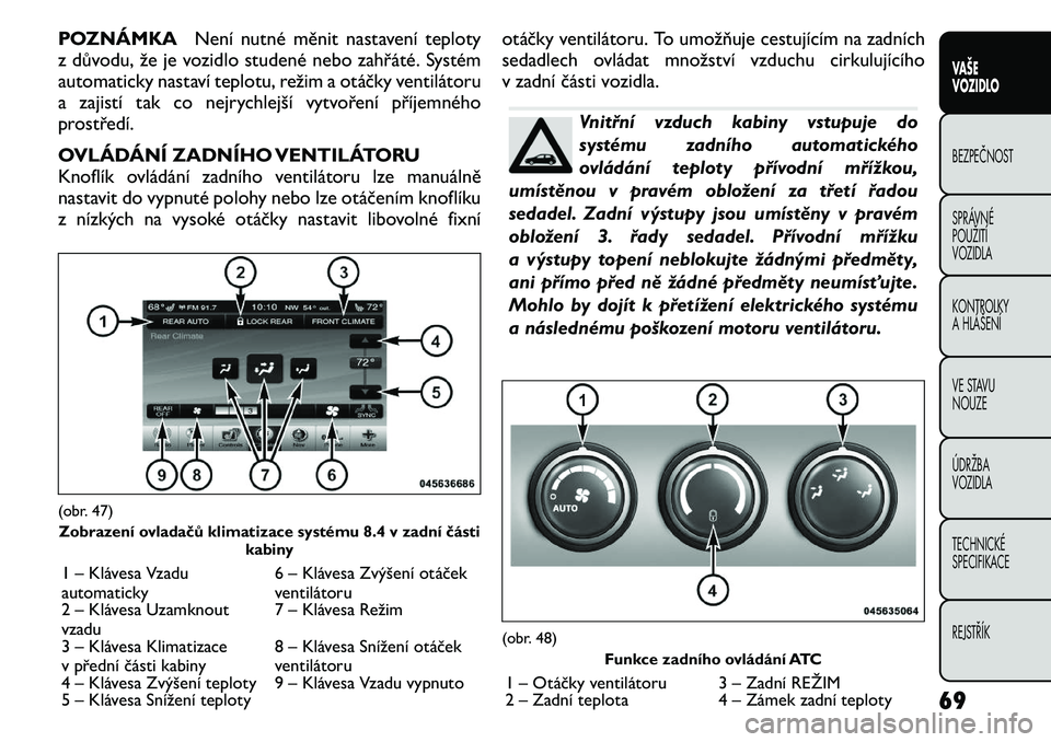 FIAT FREEMONT 2011  Návod k použití a údržbě (in Czech) POZNÁMKANení nutné měnit nastavení teploty
z důvodu, že je vozidlo studené nebo zahřáté. Systém 
automaticky nastaví teplotu, režim a otáčky ventilátoru
a zajistí tak co nejrychlejš