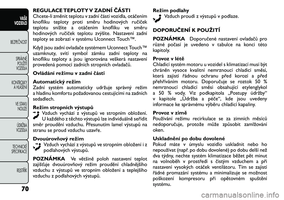 FIAT FREEMONT 2011  Návod k použití a údržbě (in Czech) REGULACE TEPLOTY V ZADNÍ ČÁSTI 
Chcete-li změnit teplotu v zadní části vozidla, otáčením
knoflíku teploty proti směru hodinových ručiček
teplotu snížíte a otáčením knoflíku ve sm