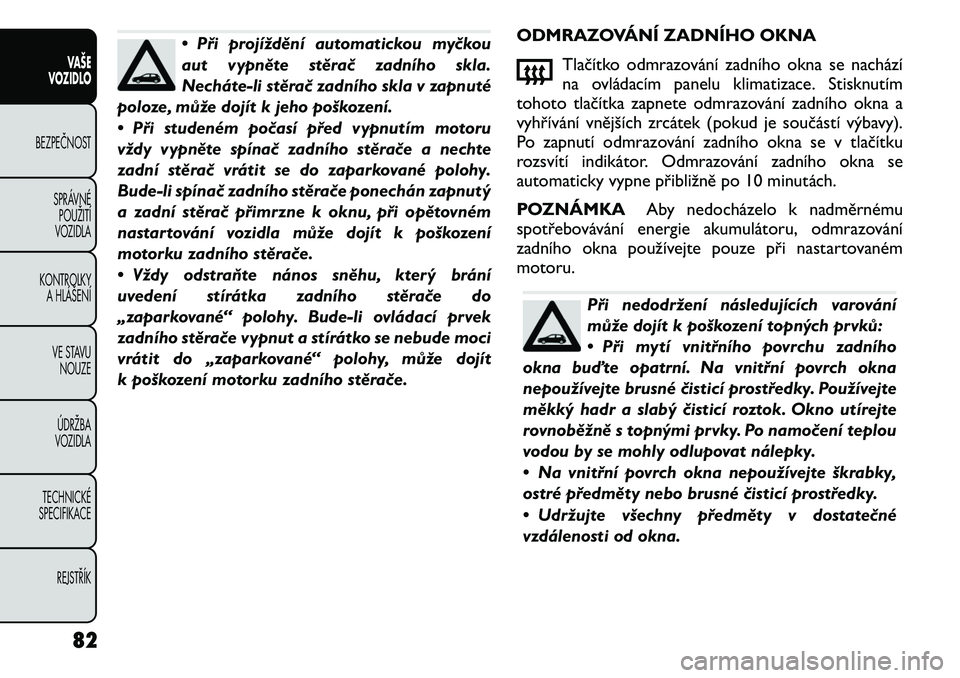 FIAT FREEMONT 2011 Návod k použití a údržbě (in Czech) • Při projíždění automatickou myčkou
aut vypněte stěrač zadního skla.
Necháte FIAT FREEMONT 2011 Návod k použití a údržbě (in Czech) • Při projíždění automatickou myčkou
aut vypněte stěrač zadního skla.
Necháte