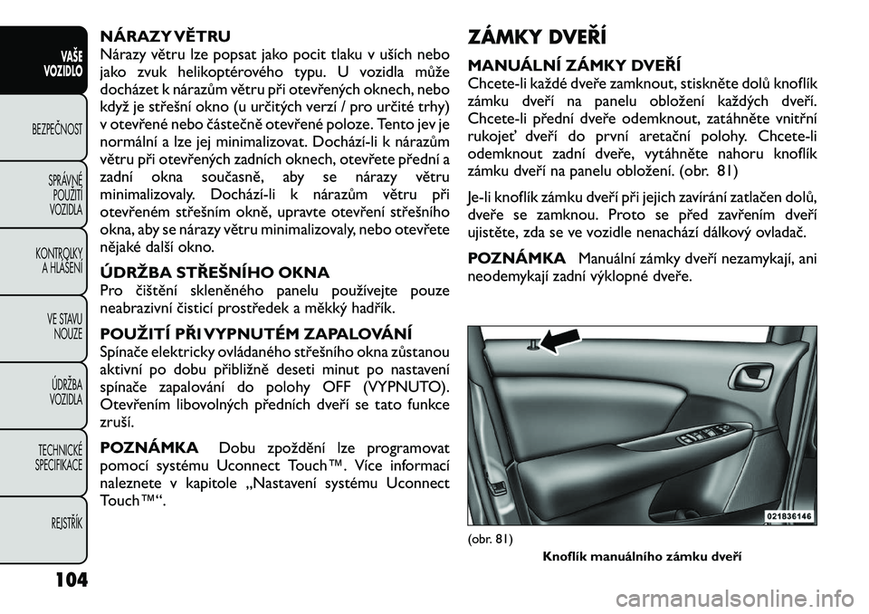 FIAT FREEMONT 2012  Návod k použití a údržbě (in Czech) NÁRAZY VĚTRU 
Nárazy větru lze popsat jako pocit tlaku v uších nebo
jako zvuk helikoptérového typu. U vozidla může
docházet k nárazům větru při otevřených oknech, nebo
když je stře