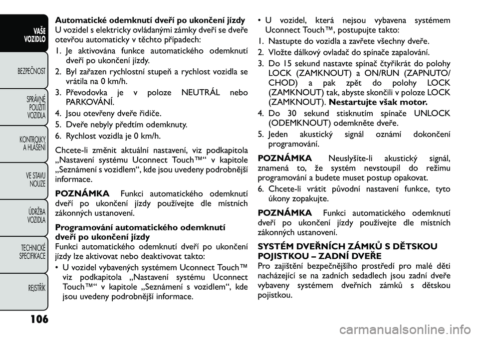 FIAT FREEMONT 2012  Návod k použití a údržbě (in Czech) Automatické odemknutí dveří po ukončení jízdyU vozidel s elektricky ovládanými zámky dveří se dveře 
otevřou automaticky v těchto případech: 
1. Je aktivována funkce automatického o