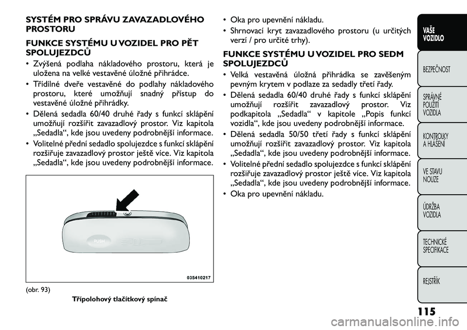 FIAT FREEMONT 2012 Návod k použití a údržbě (in Czech) SYSTÉM PRO SPRÁVU ZAVAZADLOVÉHO
PROSTORU
FUNKCE SYSTÉMU U VOZIDEL PRO PĚT
SPOLUJEZDCŮ
• Zvýšená podlaha nákladového prostoru, která jeuložena na velké vestavěné úložné přihr FIAT FREEMONT 2012 Návod k použití a údržbě (in Czech) SYSTÉM PRO SPRÁVU ZAVAZADLOVÉHO
PROSTORU
FUNKCE SYSTÉMU U VOZIDEL PRO PĚT
SPOLUJEZDCŮ
• Zvýšená podlaha nákladového prostoru, která jeuložena na velké vestavěné úložné přihr