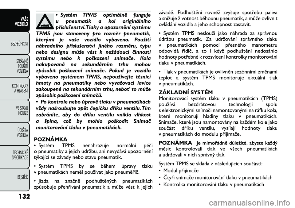 FIAT FREEMONT 2012  Návod k použití a údržbě (in Czech) • Systém TPMS optimálně funguje 
u pneumatik a kol originálního
příslušenství.Tlaky a upozornění systému
TPMS jsou stanoveny pro rozměr pneumatik,
kterými je vaše vozidlo vybaveno. Po