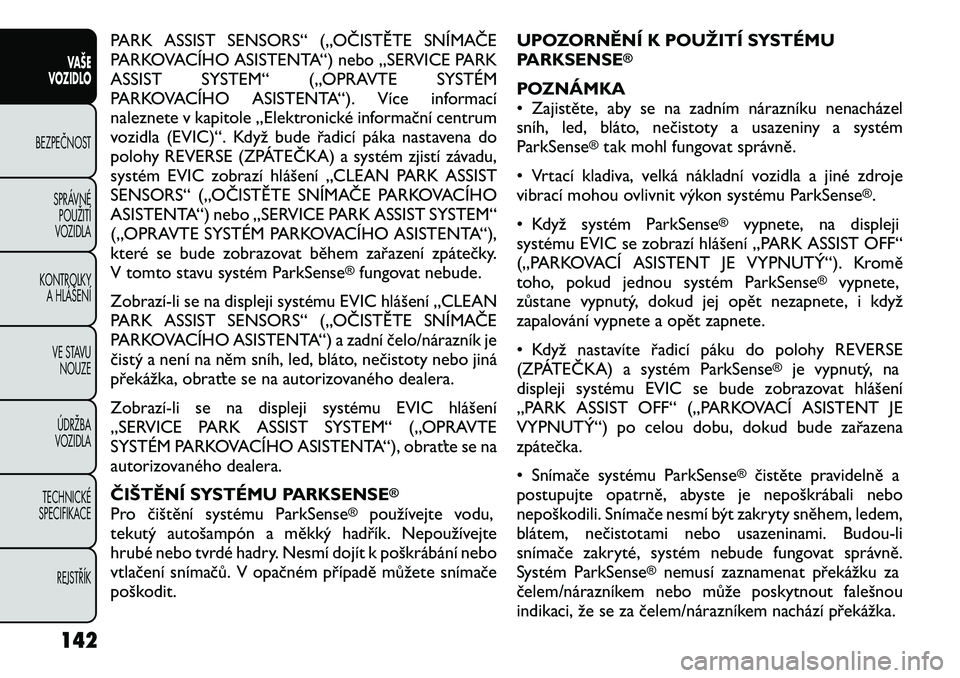 FIAT FREEMONT 2012 Návod k použití a údržbě (in Czech) PARK ASSIST SENSORS“ („OČISTĚTE SNÍMAČE
PARKOVACÍHO ASISTENTA“) nebo „SERVICE PARK
ASSIST SYSTEM“ („OPRAVTE SYSTÉM
PARKOVACÍHO ASISTENTA“). Více informací
naleznete v kapitole FIAT FREEMONT 2012 Návod k použití a údržbě (in Czech) PARK ASSIST SENSORS“ („OČISTĚTE SNÍMAČE
PARKOVACÍHO ASISTENTA“) nebo „SERVICE PARK
ASSIST SYSTEM“ („OPRAVTE SYSTÉM
PARKOVACÍHO ASISTENTA“). Více informací
naleznete v kapitole