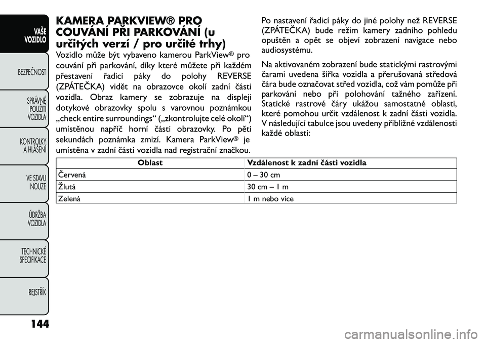 FIAT FREEMONT 2012 Návod k použití a údržbě (in Czech) KAMERA PARKVIEW® PRO
COUVÁNÍ PŘI PARKOVÁNÍ (u
určitých verzí / pro určité trhy)
Vozidlo může být vybaveno kamerou ParkView
®pro
couvání při parkování, díky které můžete při FIAT FREEMONT 2012 Návod k použití a údržbě (in Czech) KAMERA PARKVIEW® PRO
COUVÁNÍ PŘI PARKOVÁNÍ (u
určitých verzí / pro určité trhy)
Vozidlo může být vybaveno kamerou ParkView
®pro
couvání při parkování, díky které můžete při