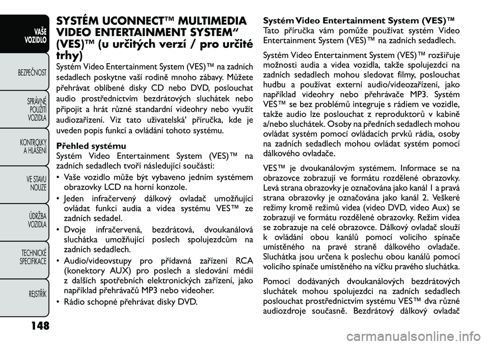 FIAT FREEMONT 2012 Návod k použití a údržbě (in Czech) SYSTÉM UCONNECT™ MULTIMEDIA
VIDEO ENTERTAINMENT SYSTEM“
(VES)™ (u určitých verzí / pro určitétrhy)Systém Video Entertainment System (VES)™ na zadních
sedadlech poskytne vaší rodin FIAT FREEMONT 2012 Návod k použití a údržbě (in Czech) SYSTÉM UCONNECT™ MULTIMEDIA
VIDEO ENTERTAINMENT SYSTEM“
(VES)™ (u určitých verzí / pro určitétrhy)Systém Video Entertainment System (VES)™ na zadních
sedadlech poskytne vaší rodin