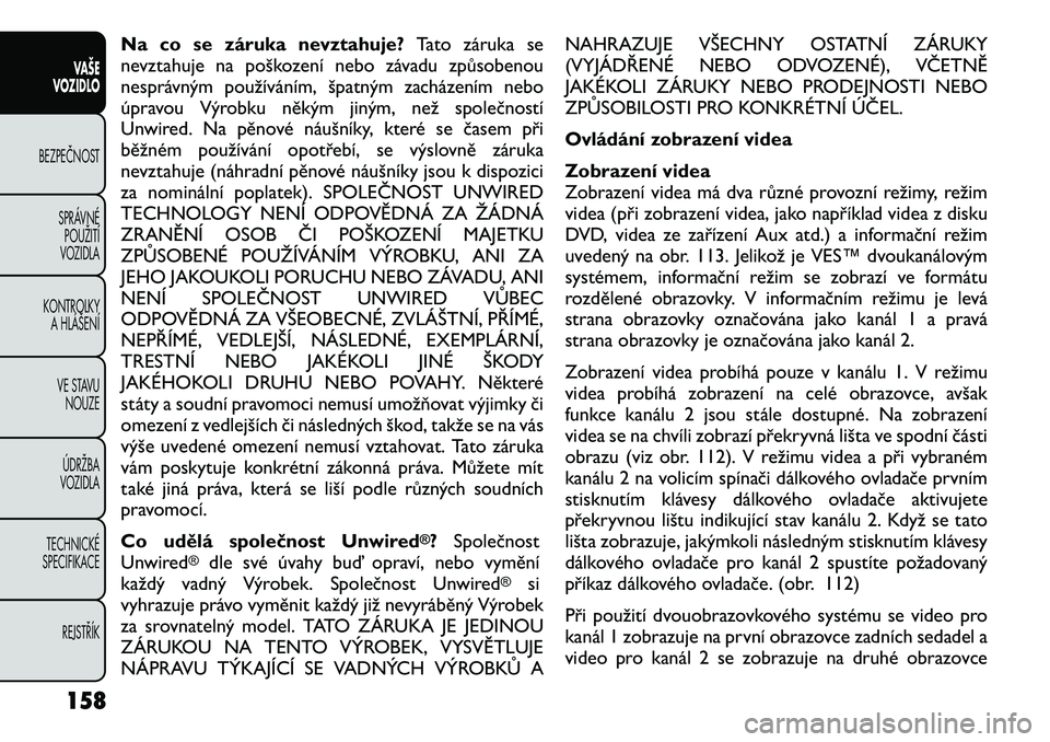 FIAT FREEMONT 2012 Návod k použití a údržbě (in Czech) Na co se záruka nevztahuje?Tato záruka se
nevztahuje na poškození nebo závadu způsobenou
nesprávným používáním, špatným zacházením nebo
úpravou Výrobku někým jiným, než společn FIAT FREEMONT 2012 Návod k použití a údržbě (in Czech) Na co se záruka nevztahuje?Tato záruka se
nevztahuje na poškození nebo závadu způsobenou
nesprávným používáním, špatným zacházením nebo
úpravou Výrobku někým jiným, než společn
