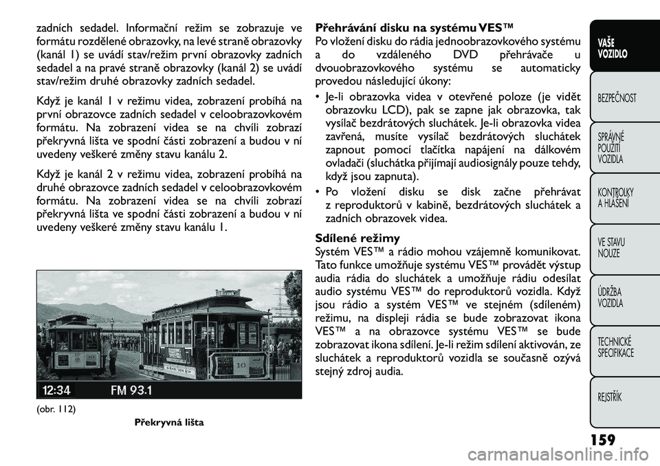 FIAT FREEMONT 2012 Návod k použití a údržbě (in Czech) zadních sedadel. Informační režim se zobrazuje ve
formátu rozdělené obrazovky, na levé straně obrazovky
(kanál 1) se uvádí stav/režim první obrazovky zadních
sedadel a na pravé stran FIAT FREEMONT 2012 Návod k použití a údržbě (in Czech) zadních sedadel. Informační režim se zobrazuje ve
formátu rozdělené obrazovky, na levé straně obrazovky
(kanál 1) se uvádí stav/režim první obrazovky zadních
sedadel a na pravé stran