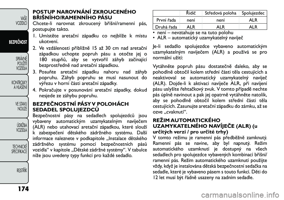 FIAT FREEMONT 2012 Návod k použití a údržbě (in Czech) POSTUP NAROVNÁNÍ ZKROUCENÉHO
BŘIŠNÍHO/RAMENNÍHO PÁSU
Chcete-li narovnat zkroucený břišní/ramenní pás,
postupujte takto.
1. Umístěte aretační západku co nejblíže k místuukotven FIAT FREEMONT 2012 Návod k použití a údržbě (in Czech) POSTUP NAROVNÁNÍ ZKROUCENÉHO
BŘIŠNÍHO/RAMENNÍHO PÁSU
Chcete-li narovnat zkroucený břišní/ramenní pás,
postupujte takto.
1. Umístěte aretační západku co nejblíže k místuukotven