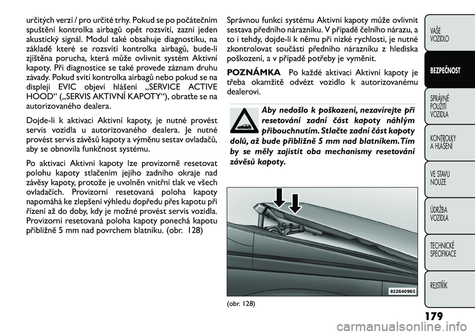 FIAT FREEMONT 2012 Návod k použití a údržbě (in Czech) určitých verzí / pro určité trhy. Pokud se po počátečním
spuštění kontrolka airbagů opět rozsvítí, zazní jeden
akustický signál. Modul také obsahuje diagnostiku, na
základě kter FIAT FREEMONT 2012 Návod k použití a údržbě (in Czech) určitých verzí / pro určité trhy. Pokud se po počátečním
spuštění kontrolka airbagů opět rozsvítí, zazní jeden
akustický signál. Modul také obsahuje diagnostiku, na
základě kter