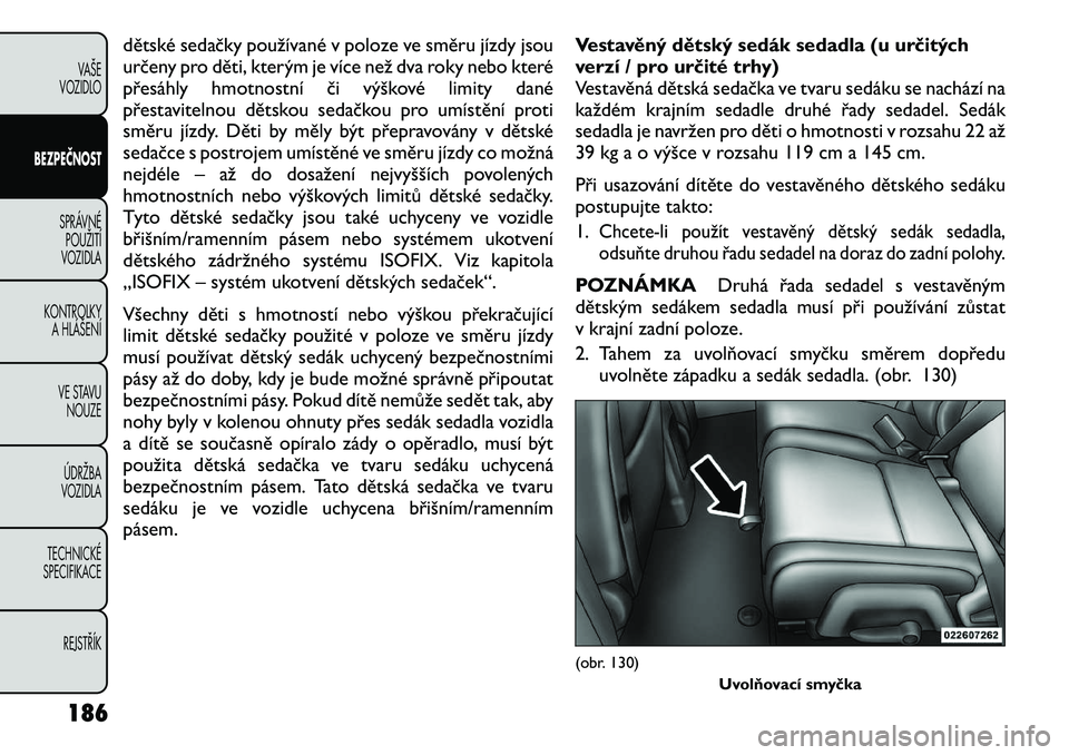 FIAT FREEMONT 2012 Návod k použití a údržbě (in Czech) dětské sedačky používané v poloze ve směru jízdy jsou
určeny pro děti, kterým je více než dva roky nebo které
přesáhly hmotnostní či výškové limity dané
přestavitelnou dětskou FIAT FREEMONT 2012 Návod k použití a údržbě (in Czech) dětské sedačky používané v poloze ve směru jízdy jsou
určeny pro děti, kterým je více než dva roky nebo které
přesáhly hmotnostní či výškové limity dané
přestavitelnou dětskou