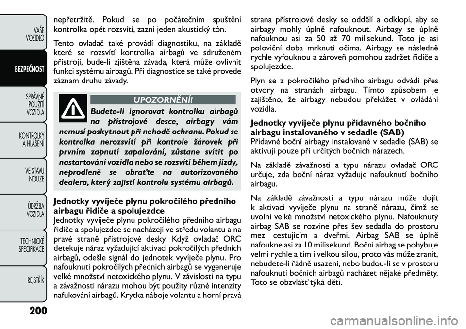 FIAT FREEMONT 2012 Návod k použití a údržbě (in Czech) nepřetržitě. Pokud se po počátečním spuštění
kontrolka opět rozsvítí, zazní jeden akustický tón.
Tento ovladač také provádí diagnostiku, na základě
které se rozsvítí kontro FIAT FREEMONT 2012 Návod k použití a údržbě (in Czech) nepřetržitě. Pokud se po počátečním spuštění
kontrolka opět rozsvítí, zazní jeden akustický tón.
Tento ovladač také provádí diagnostiku, na základě
které se rozsvítí kontro