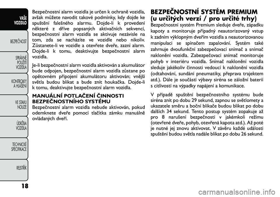 FIAT FREEMONT 2012 Návod k použití a údržbě (in Czech) Bezpečnostní alarm vozidla je určen k ochraně vozidla,
avšak můžete navodit takové podmínky, kdy dojde ke
spuštění falešného alarmu. Dojde-li k provedení
některé z dříve popsaných FIAT FREEMONT 2012 Návod k použití a údržbě (in Czech) Bezpečnostní alarm vozidla je určen k ochraně vozidla,
avšak můžete navodit takové podmínky, kdy dojde ke
spuštění falešného alarmu. Dojde-li k provedení
některé z dříve popsaných