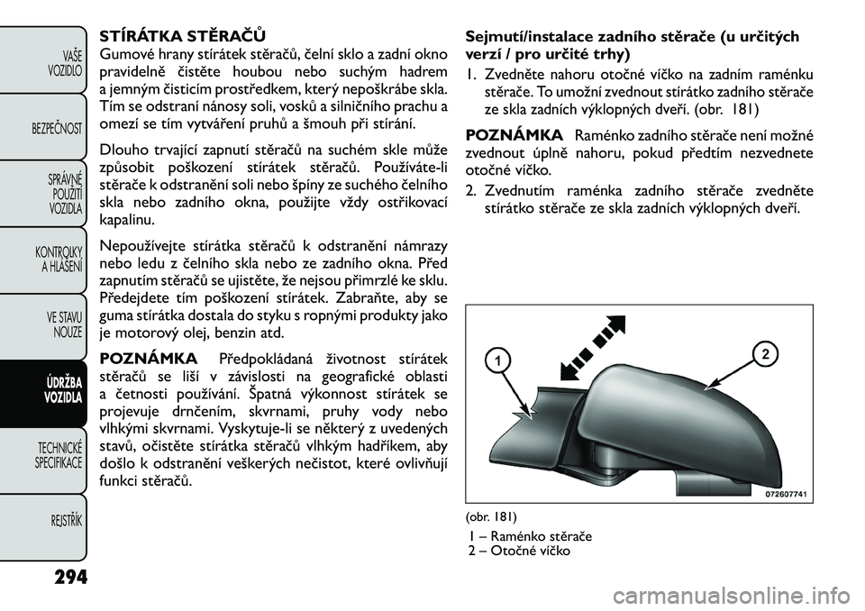 FIAT FREEMONT 2012 Návod k použití a údržbě (in Czech) STÍRÁTKA STĚRAČŮ
Gumové hrany stírátek stěračů, čelní sklo a zadní okno
pravidelně čistěte houbou nebo suchým hadrem
a jemným čisticím prostředkem, který nepoškrábe skla.
Tí FIAT FREEMONT 2012 Návod k použití a údržbě (in Czech) STÍRÁTKA STĚRAČŮ
Gumové hrany stírátek stěračů, čelní sklo a zadní okno
pravidelně čistěte houbou nebo suchým hadrem
a jemným čisticím prostředkem, který nepoškrábe skla.
Tí
