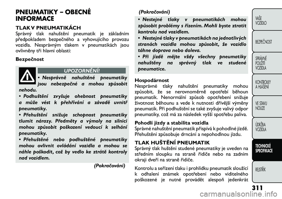 FIAT FREEMONT 2012 Návod k použití a údržbě (in Czech) PNEUMATIKY – OBECNÉ
INFORMACE
TLAK V PNEUMATIKÁCH
Správný tlak nahuštění pneumatik je základním
předpokladem bezpečného a vyhovujícího provozu
vozidla. Nesprávným tlakem v pneumat FIAT FREEMONT 2012 Návod k použití a údržbě (in Czech) PNEUMATIKY – OBECNÉ
INFORMACE
TLAK V PNEUMATIKÁCH
Správný tlak nahuštění pneumatik je základním
předpokladem bezpečného a vyhovujícího provozu
vozidla. Nesprávným tlakem v pneumat