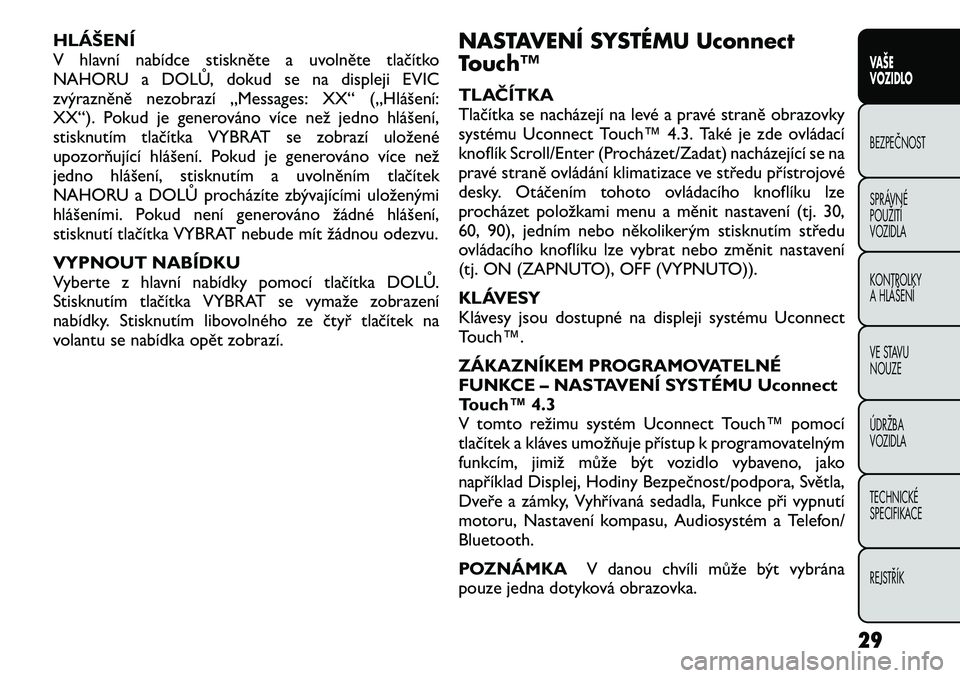 FIAT FREEMONT 2012  Návod k použití a údržbě (in Czech) HLÁŠENÍ 
V hlavní nabídce stiskněte a uvolněte tlačítko
NAHORU a DOLŮ, dokud se na displeji EVIC
zvýrazněně nezobrazí „Messages: XX“ („Hlášení:
XX“). Pokud je generováno víc