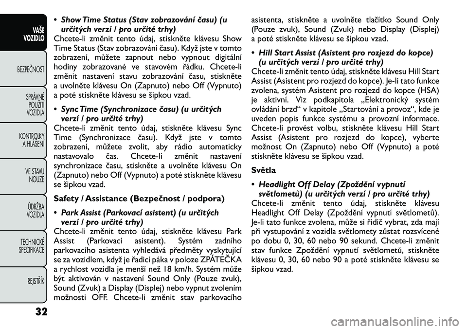 FIAT FREEMONT 2012  Návod k použití a údržbě (in Czech) • Show Time Status (Stav zobrazování času) (uurčitých verzí / pro určité trhy)
Chcete-li změnit tento údaj, stiskněte klávesu Show 
Time Status (Stav zobrazování času). Když jste v t