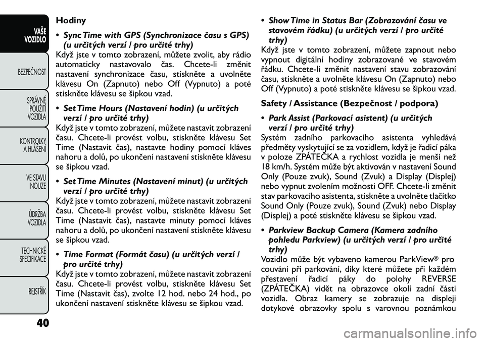 FIAT FREEMONT 2012 Návod k použití a údržbě (in Czech) Hodiny
• Sync Time with GPS (Synchronizace času s GPS)(u určitých verzí / pro určité trhy)
Když jste v tomto zobrazení, můžete zvolit, aby rádio
automaticky nastavovalo čas. Chcete-li FIAT FREEMONT 2012 Návod k použití a údržbě (in Czech) Hodiny
• Sync Time with GPS (Synchronizace času s GPS)(u určitých verzí / pro určité trhy)
Když jste v tomto zobrazení, můžete zvolit, aby rádio
automaticky nastavovalo čas. Chcete-li