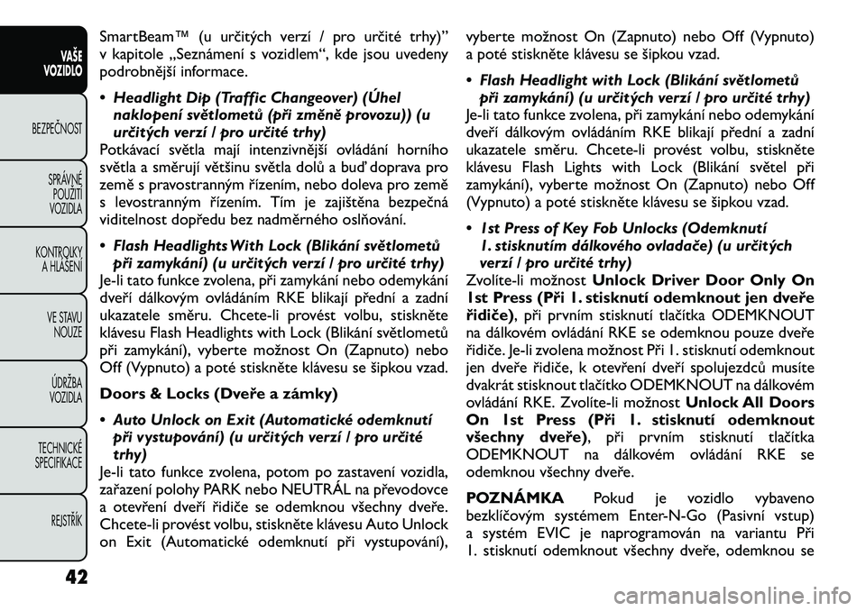 FIAT FREEMONT 2012  Návod k použití a údržbě (in Czech) SmartBeam™ (u určitých verzí / pro určité trhy)” 
v kapitole „Seznámení s vozidlem“, kde jsou uvedeny
podrobnější informace. 
• Headlight Dip (Traffic Changeover) (Úhelnaklopení 