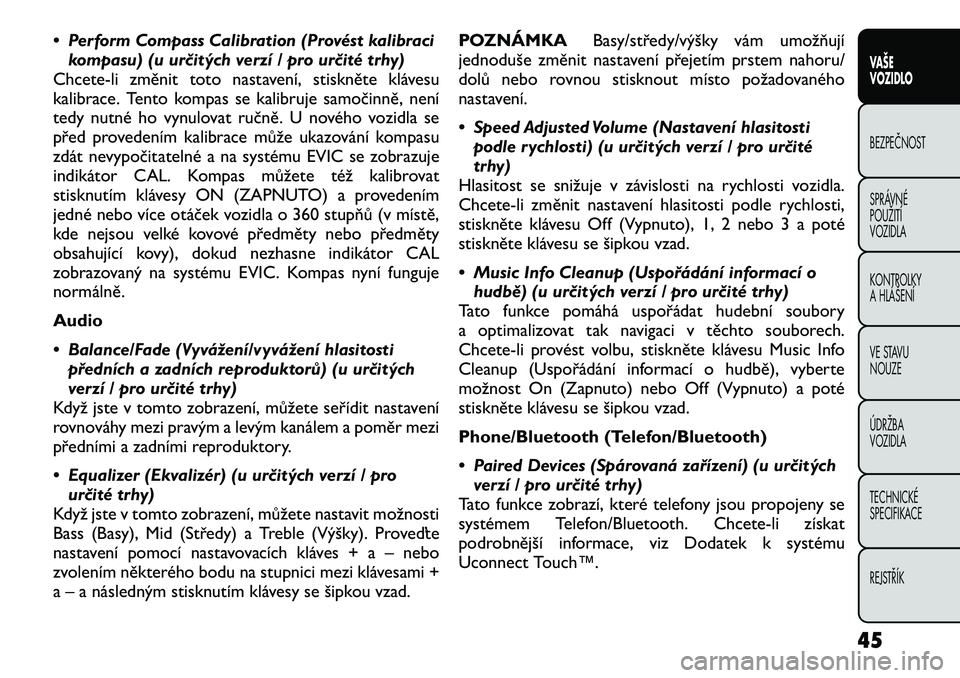 FIAT FREEMONT 2012 Návod k použití a údržbě (in Czech) • Perform Compass Calibration (Provést kalibracikompasu) (u určitých verzí / pro určité trhy)
Chcete-li změnit toto nastavení, stiskněte klávesu
kalibrace. Tento kompas se kalibruje samo FIAT FREEMONT 2012 Návod k použití a údržbě (in Czech) • Perform Compass Calibration (Provést kalibracikompasu) (u určitých verzí / pro určité trhy)
Chcete-li změnit toto nastavení, stiskněte klávesu
kalibrace. Tento kompas se kalibruje samo