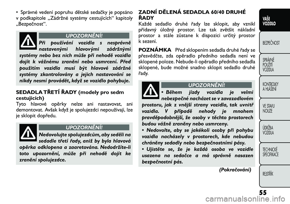 FIAT FREEMONT 2012 Návod k použití a údržbě (in Czech) • Správné vedení popruhu dětské sedačky je popsáno
v podkapitole „Zádržné systémy cestujících“ kapitoly„Bezpečnost“.
UPOZORNĚNÍ!
Při používání vozidla s nesprávně
na FIAT FREEMONT 2012 Návod k použití a údržbě (in Czech) • Správné vedení popruhu dětské sedačky je popsáno
v podkapitole „Zádržné systémy cestujících“ kapitoly„Bezpečnost“.
UPOZORNĚNÍ!
Při používání vozidla s nesprávně
na