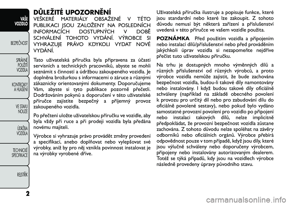 FIAT FREEMONT 2012  Návod k použití a údržbě (in Czech) DŮLEŽITÉ UPOZORNĚNÍ 
VEŠKERÉ MATERIÁLY OBSAŽENÉ V TÉTO 
PUBLIKACI JSOU ZALOŽENY NA POSLEDNÍCH
INFORMACÍCH DOSTUPNÝCH V DOBĚ
SCHVÁLENÍ TOHOTO VYDÁNÍ. VÝROBCE SI
VYHRAZUJE PRÁVO KD