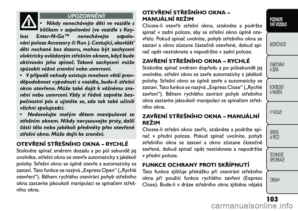 FIAT FREEMONT 2013 Návod k použití a údržbě (in Czech) UPOZORNĚNÍ!
• Nik
dy nenechávejte děti ve vozidle s
klí\bkem v zapalování (ve vozidle s Key-
less Enter-N-Go™ nenechávejte zapalo-
vání poloze Accessory \bi Run ). Cestující, obzvláš FIAT FREEMONT 2013 Návod k použití a údržbě (in Czech) UPOZORNĚNÍ!
• Nik
dy nenechávejte děti ve vozidle s
klí\bkem v zapalování (ve vozidle s Key-
less Enter-N-Go™ nenechávejte zapalo-
vání poloze Accessory \bi Run ). Cestující, obzvláš