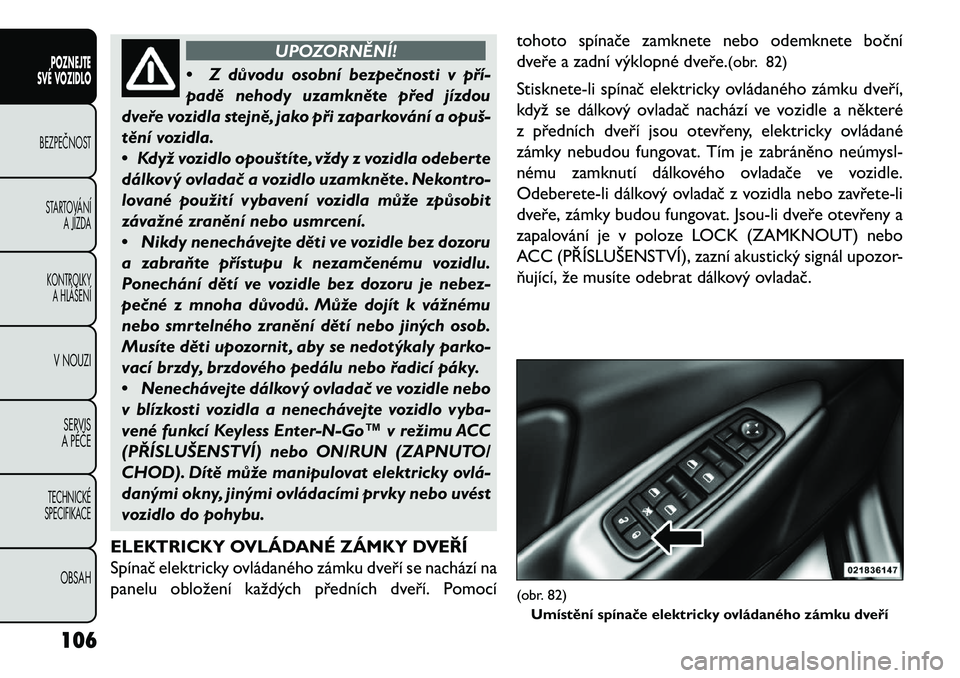 FIAT FREEMONT 2013 Návod k použití a údržbě (in Czech) UPOZORNĚNÍ!
• Z
důvodu osobní bezpe\bnosti v pří-
padě nehody uzamkněte před jízdou
dveře vozidla stejně, jako při zaparkování a opuš FIAT FREEMONT 2013 Návod k použití a údržbě (in Czech) UPOZORNĚNÍ!
• Z
důvodu osobní bezpe\bnosti v pří-
padě nehody uzamkněte před jízdou
dveře vozidla stejně, jako při zaparkování a opuš