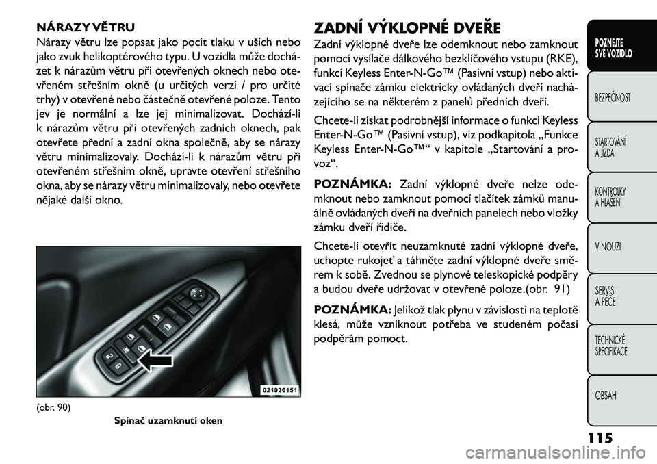 FIAT FREEMONT 2013 Návod k použití a údržbě (in Czech) NÁRAZY VĚTRU
Nárazy větru lze popsat jako pocit tlaku v uších nebo
jako zvuk helikoptérového typu. U vozidla může dochá FIAT FREEMONT 2013 Návod k použití a údržbě (in Czech) NÁRAZY VĚTRU
Nárazy větru lze popsat jako pocit tlaku v uších nebo
jako zvuk helikoptérového typu. U vozidla může dochá