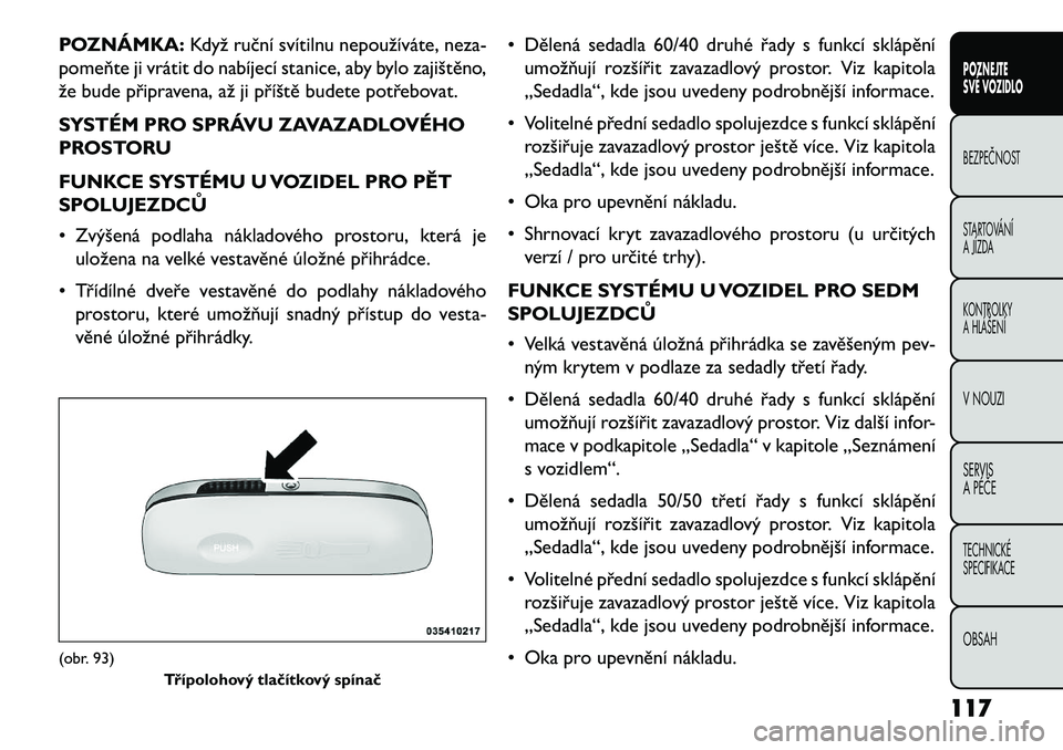 FIAT FREEMONT 2013 Návod k použití a údržbě (in Czech) POZNÁMKA:Když ruční svítilnu nepoužíváte, neza-
pomeňte ji vrátit do nabíjecí stanice, aby bylo zajištěno,
že bude připravena, až ji příště budete potřebovat.
SYSTÉM PRO SPRÁVU FIAT FREEMONT 2013 Návod k použití a údržbě (in Czech) POZNÁMKA:Když ruční svítilnu nepoužíváte, neza-
pomeňte ji vrátit do nabíjecí stanice, aby bylo zajištěno,
že bude připravena, až ji příště budete potřebovat.
SYSTÉM PRO SPRÁVU