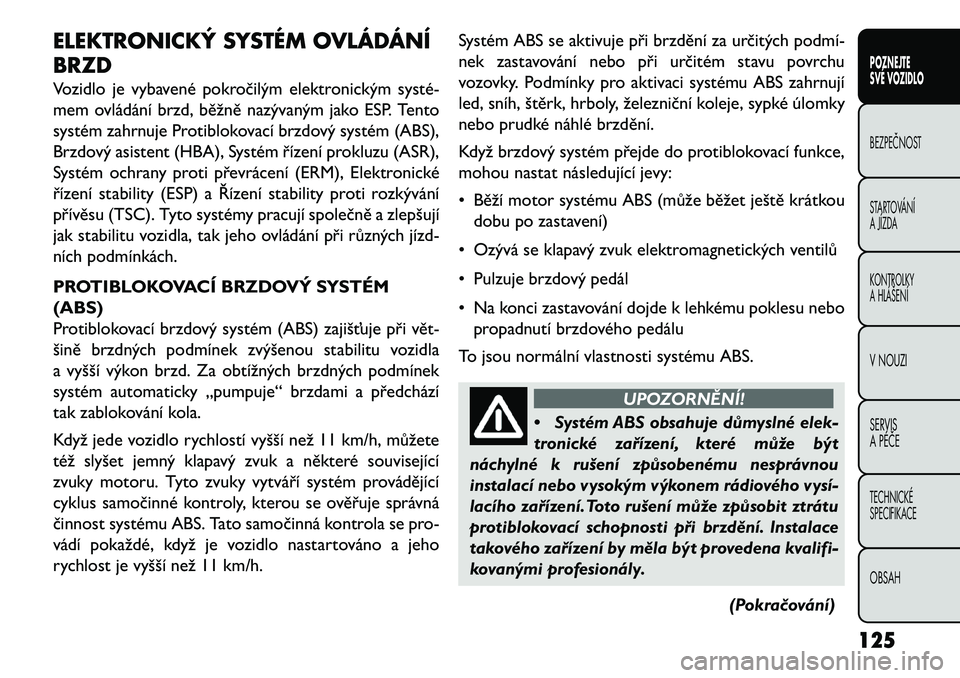 FIAT FREEMONT 2013 Návod k použití a údržbě (in Czech) ELEKTRONICKÝ SYSTÉM OVLÁDÁNÍ
BRZD
Vozidlo je vybavené pokročilým elektronickým systé FIAT FREEMONT 2013 Návod k použití a údržbě (in Czech) ELEKTRONICKÝ SYSTÉM OVLÁDÁNÍ
BRZD
Vozidlo je vybavené pokročilým elektronickým systé