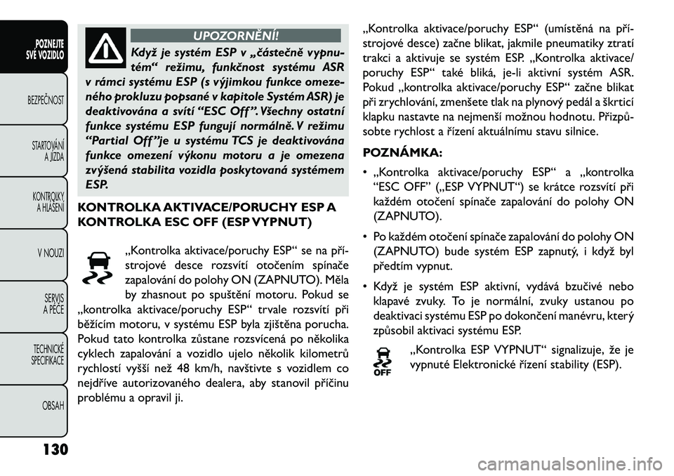FIAT FREEMONT 2013 Návod k použití a údržbě (in Czech) UPOZORNĚNÍ!
Když je systém ESP v „\báste\bně vypnu-
tém
“ režimu, funk\bnost systému ASR
v rámci systému ESP (s výjimkou funkce omeze-
ného prokluzu popsané v kapitole Systém ASR) FIAT FREEMONT 2013 Návod k použití a údržbě (in Czech) UPOZORNĚNÍ!
Když je systém ESP v „\báste\bně vypnu-
tém
“ režimu, funk\bnost systému ASR
v rámci systému ESP (s výjimkou funkce omeze-
ného prokluzu popsané v kapitole Systém ASR)
