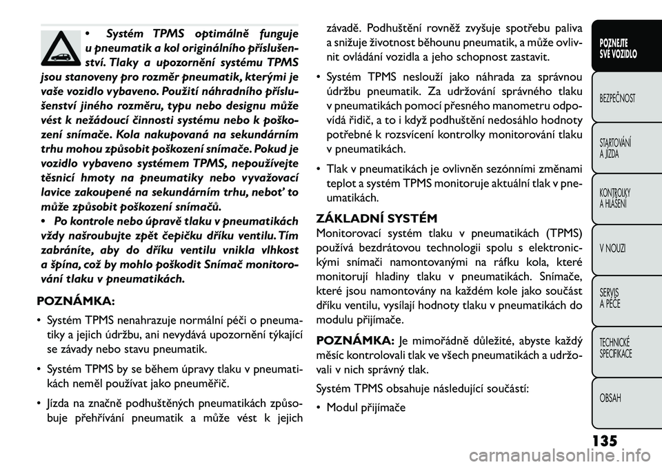 FIAT FREEMONT 2013 Návod k použití a údržbě (in Czech) •Systém TPMS optimálně funguje
u pneumatik a kol originálního příslušen-
ství. Tlaky a upozornění systému TPMS
jsou stanoveny pro rozměr pneumatik, kterými je
vaše vozidlo vybaveno. P FIAT FREEMONT 2013 Návod k použití a údržbě (in Czech) •Systém TPMS optimálně funguje
u pneumatik a kol originálního příslušen-
ství. Tlaky a upozornění systému TPMS
jsou stanoveny pro rozměr pneumatik, kterými je
vaše vozidlo vybaveno. P