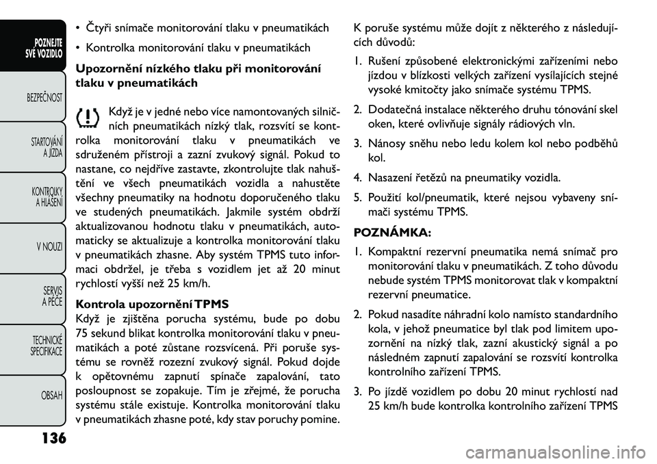 FIAT FREEMONT 2013 Návod k použití a údržbě (in Czech) • Čtyři snímače monitorování tlaku v pneumatikách
• Kontrolka monitorování tlaku v pneumatikách
Upozornění nízkého tlaku při monitorování
tlaku v pneumatikáchKdyž je v jedné ne FIAT FREEMONT 2013 Návod k použití a údržbě (in Czech) • Čtyři snímače monitorování tlaku v pneumatikách
• Kontrolka monitorování tlaku v pneumatikách
Upozornění nízkého tlaku při monitorování
tlaku v pneumatikáchKdyž je v jedné ne