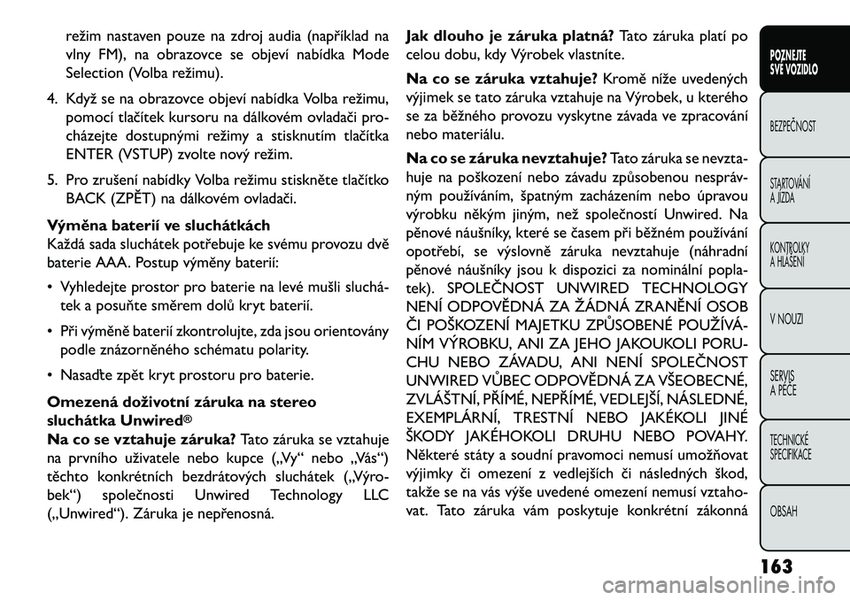 FIAT FREEMONT 2013  Návod k použití a údržbě (in Czech) režim nastaven pouze na zdroj audia (například na
vlny FM), na obrazovce se objeví nabídka Mode
Selection (Volba režimu).
4. Když se na obrazovce objeví nabídka Volba režimu, pomocí tlačí