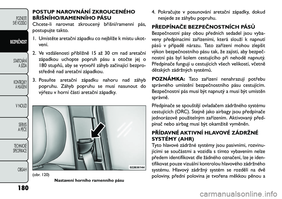FIAT FREEMONT 2013 Návod k použití a údržbě (in Czech) POSTUP NAROVNÁNÍ ZKROUCENÉHO
\fŘIŠNÍHO/RAMENNÍHO PÁSU
Chcete-li narovnat zkroucený břišní/ramenní pás,
postupujte takto.
1. Umístěte aretační západku co nejblíže k místu ukot-ven FIAT FREEMONT 2013 Návod k použití a údržbě (in Czech) POSTUP NAROVNÁNÍ ZKROUCENÉHO
\fŘIŠNÍHO/RAMENNÍHO PÁSU
Chcete-li narovnat zkroucený břišní/ramenní pás,
postupujte takto.
1. Umístěte aretační západku co nejblíže k místu ukot-ven