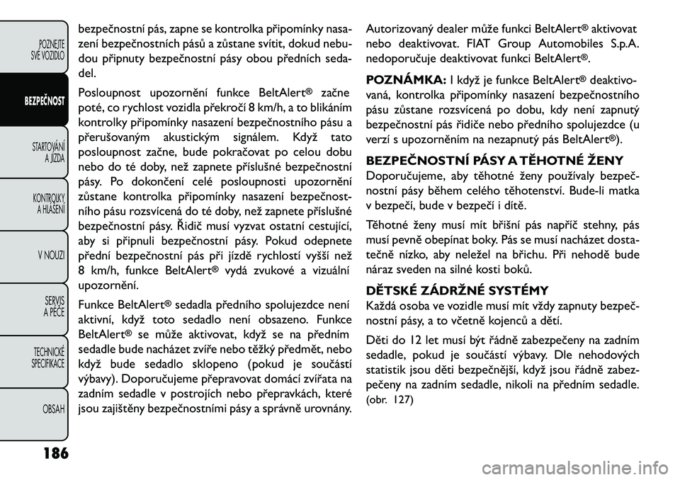 FIAT FREEMONT 2013 Návod k použití a údržbě (in Czech) bezpečnostní pás, zapne se kontrolka připomínky nasa-
zení bezpečnostních pásů a zůstane svítit, dokud nebu-
dou připnuty bezpečnostní pásy obou předních seda-
del.
Posloupnost upozo FIAT FREEMONT 2013 Návod k použití a údržbě (in Czech) bezpečnostní pás, zapne se kontrolka připomínky nasa-
zení bezpečnostních pásů a zůstane svítit, dokud nebu-
dou připnuty bezpečnostní pásy obou předních seda-
del.
Posloupnost upozo