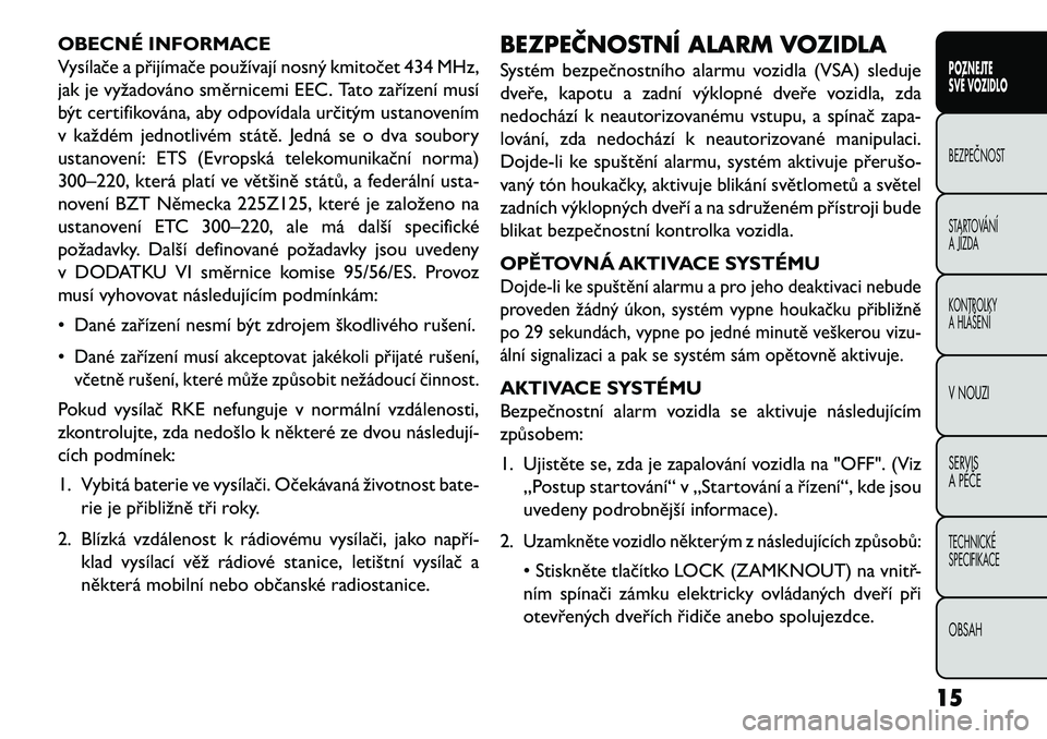 FIAT FREEMONT 2013  Návod k použití a údržbě (in Czech) OBECNÉ INFORMACE
Vysílače a přijímače používají nosný kmitočet 434 MHz,
jak je vyžadováno směrnicemi EEC. Tato zařízení musí
být certifikována, aby odpovídala určitým ustanoven�