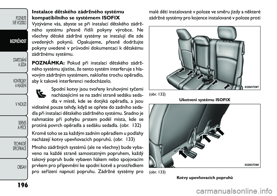 FIAT FREEMONT 2013 Návod k použití a údržbě (in Czech) Instalace dětského zádržného systému
kompatibilního se systémem ISOFIX
Vyzýváme vás, abyste se při instalaci dětského zádrž FIAT FREEMONT 2013 Návod k použití a údržbě (in Czech) Instalace dětského zádržného systému
kompatibilního se systémem ISOFIX
Vyzýváme vás, abyste se při instalaci dětského zádrž